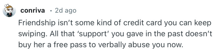 “All that ‘support’ you gave in the past doesn’t buy her a free pass to verbally abuse you now.”