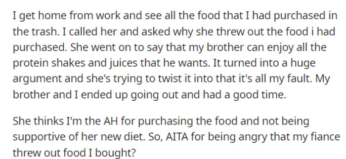 She ended up throwing out all the food that he bought, and obviously, he was very upset about this and brought it up to her.