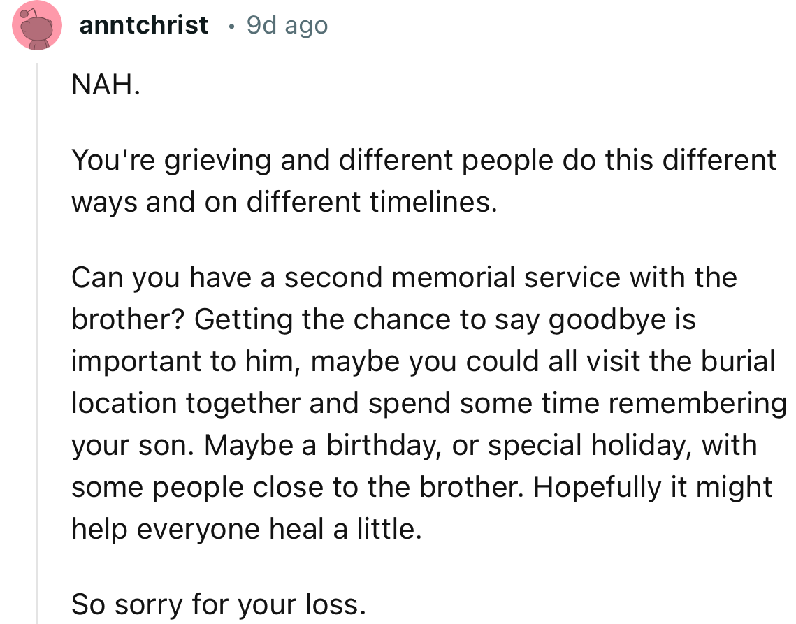 “Getting the chance to say goodbye is important to him; maybe you could all visit the burial location together and spend some time remembering your son.”