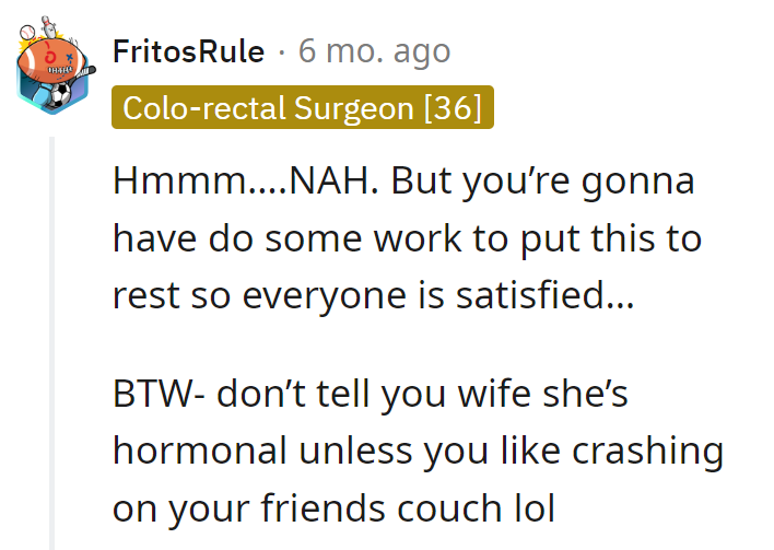Work to satisfy all. And a pro tip: Avoid calling the wife hormonal unless he's into crash landings on friends' couches!