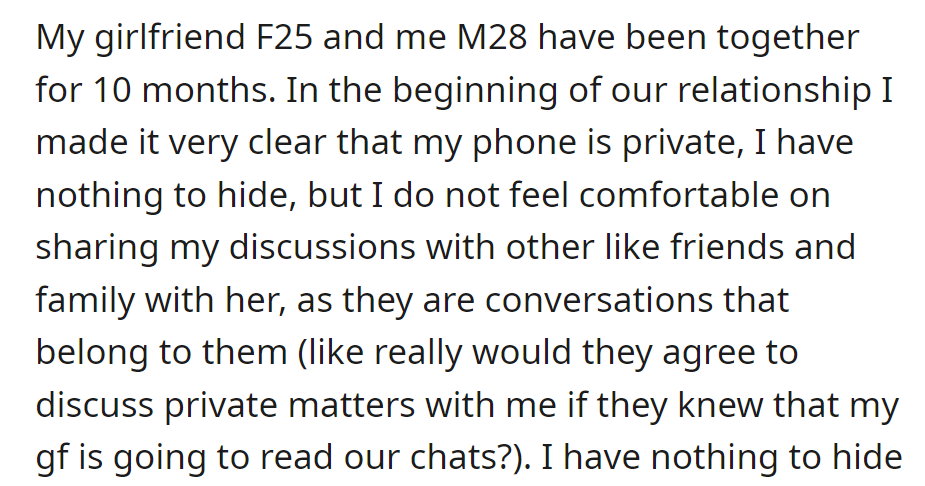 OP is in a 10-month relationship and makes it clear to his girlfriend that he values privacy. He prefers to keep conversations with friends and family private, as they belong to him.