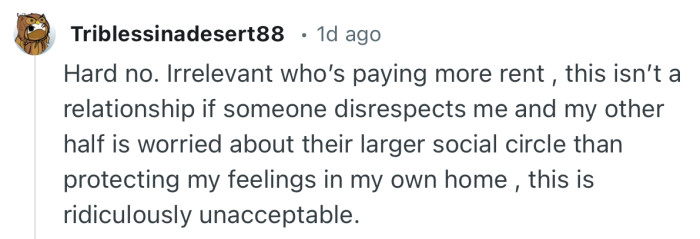 “This isn’t a relationship if someone disrespects me and my other half is worried about their larger social circle than protecting my feelings in my own home…”
