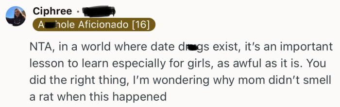 “NTA, in a world where date dr*gs exist, it’s an important lesson to learn especially for girls, as awful as it is.”