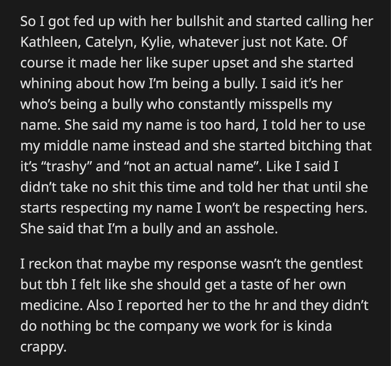 OP informed Kate that she wouldn't use the correct name to address her until she respected her name. OP also filed a complaint with HR, but the report went nowhere.