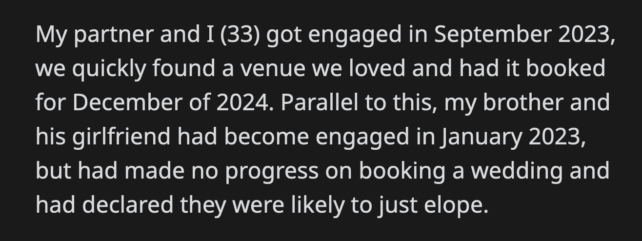 OP's patience ran out after that. Their brother and his fiancée said they were unwilling to adjust their wedding schedule and that OP's feelings about the matter were irrelevant.