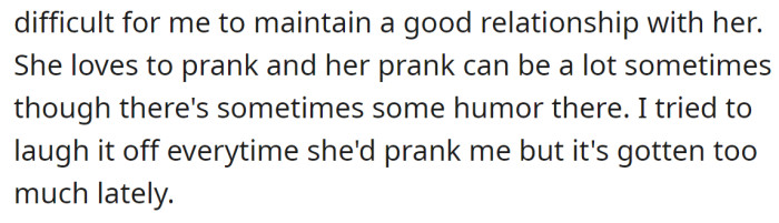 OP's stepdaughter enjoys pranking her, and OP tries to laugh it off every time.