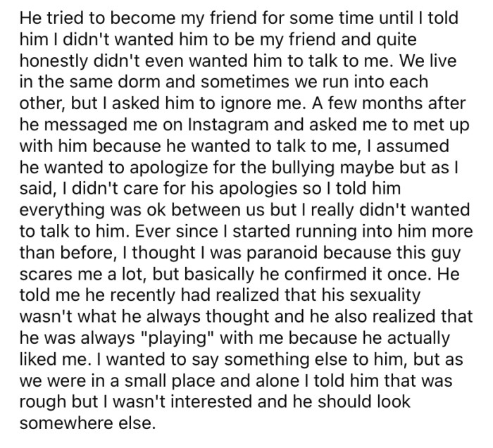 The bully tried to become friends with the OP. However, the Redditor told him to stay away from him.