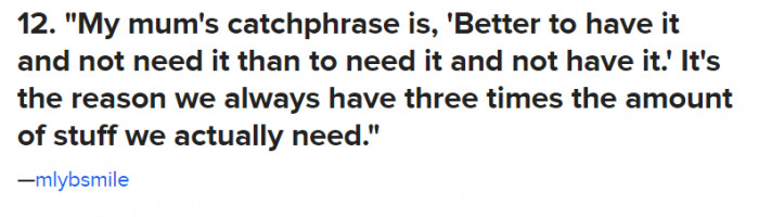 12. This is a very common phrase used by moms all across the world. I've heard it from people who aren't moms because it's so popular.