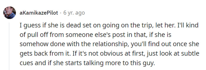 Let her wander, but remember, the post-trip cues might serve as the treasure map for deciphering where the relationship's compass truly points.