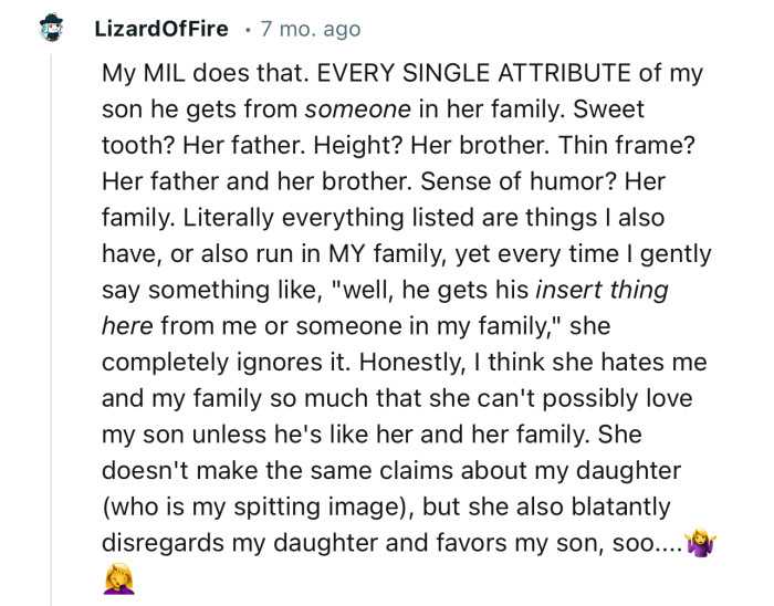 “My MIL does that. EVERY SINGLE ATTRIBUTE of my son, he gets from someone in her family. Sweet tooth? Her father. Height? Her brother.”