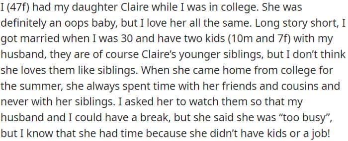 OP, a mother, has an unplanned but cherished daughter, Claire, from her college years. Now married with two younger children, OP is frustrated that Claire doesn't bond with her siblings and won't help care for them during her summer breaks.
