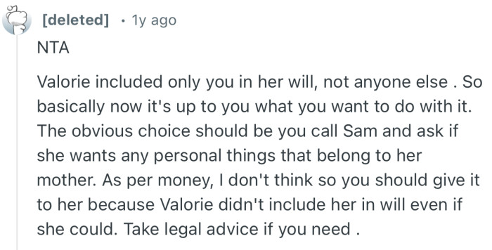 “NTA. Valorie included only you in her will, not anyone else . So basically now it's up to you what you want to do with it.”