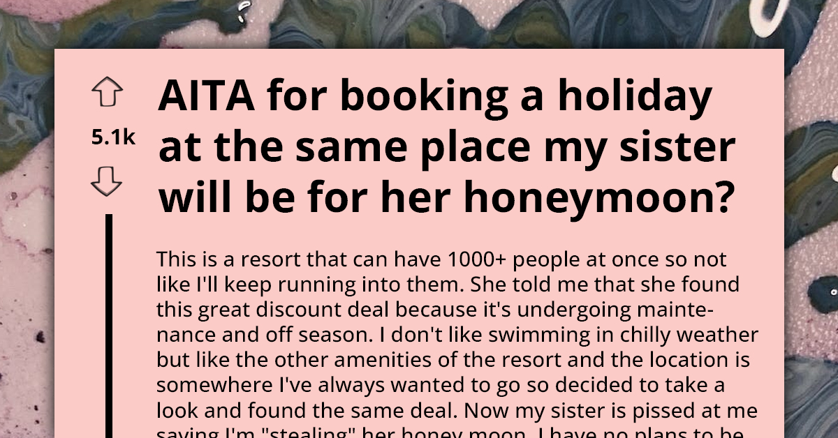 Redditor Books Vacation At Same Place Their Sister Will Be For Her Honeymoon, Doesn't Understand Why She Is Mad