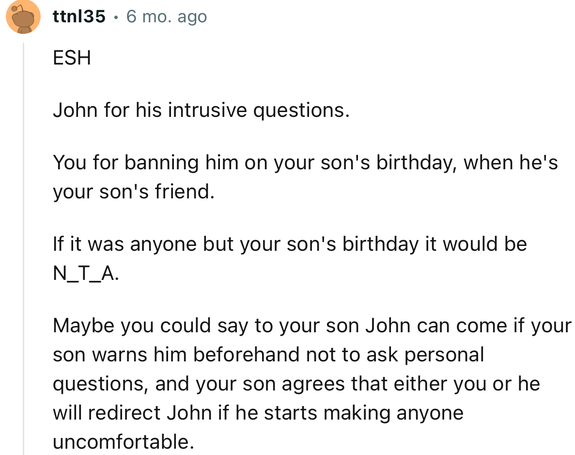 “ESH John for his intrusive questions. You for banning him on your son's birthday when he's your son's friend.”