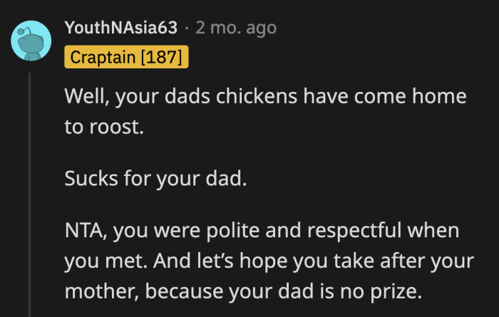 OP's undeniable existence reminds his dad of the kind of person he used to be and still is.