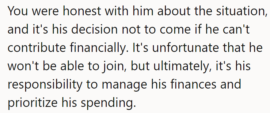 OP's honesty hit the brakes on his buddy's freeloading. Looks like his wallet's taking a solo trip. OP's not missing out.