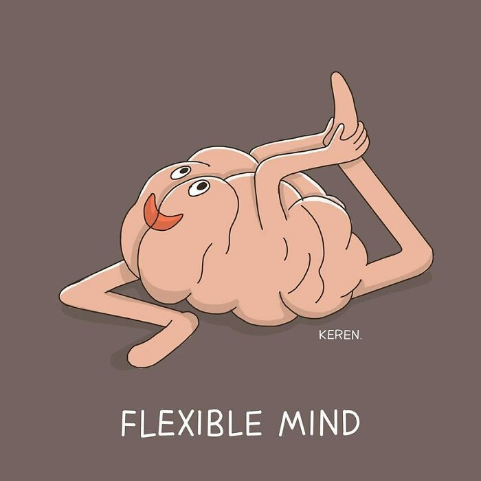 19. When you have a mind that's very flexible
