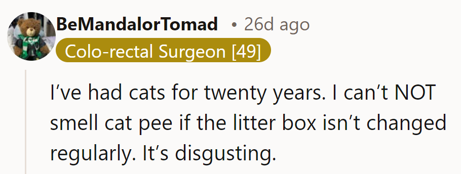 After twenty years with cats, the smell of missed litter is their superpower—unmistakably revolting.