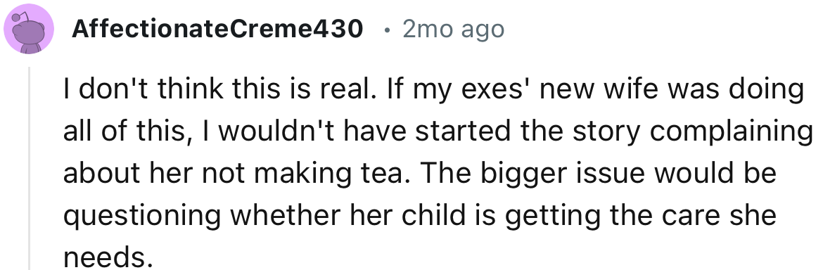 “If my ex's new wife was doing all of this, I wouldn't have started the story complaining about her not making tea.”
