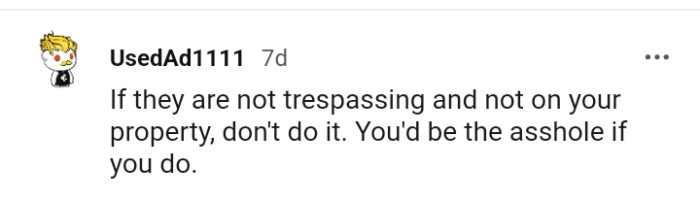 They are not trespassing, and they're not on your property.