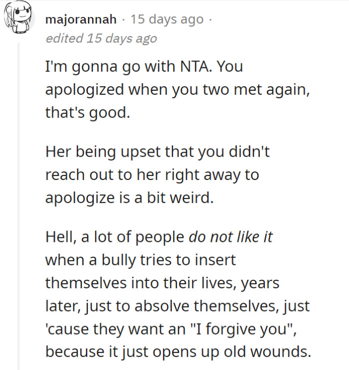 This Redditor thought it was unusual that Anne wanted OP to reach out first to apologize. Generally, people aren’t comfortable with their bullies messaging them out of the blue just to say sorry.