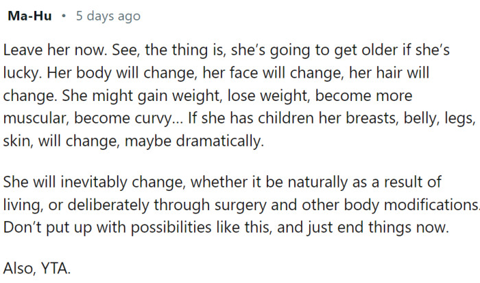 This Redditor says - leave her now. Frankly, OP doesn't understand that changes happen, plastic surgery or not