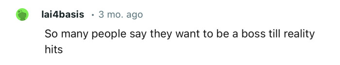 Being a boss is harder than most people think. She needs to put her head down and work! That’s the reality of life