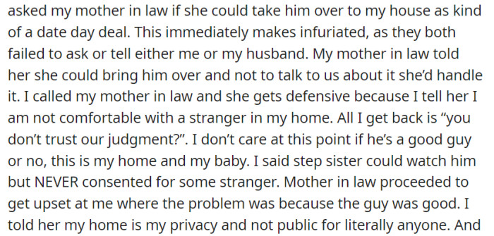 Her step-sister arranged a date day in her home without her consent, and she confronted her mother-in-law about it, emphasizing her need for privacy and discomfort with a stranger in her house.
