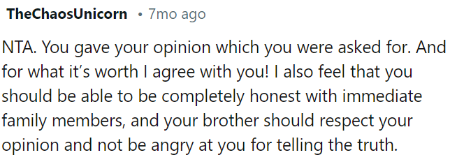 Family should be able to be honest with each other, and OP's brother should respect that instead of getting angry.