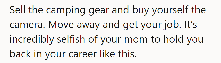 Time to trade tents for talent. It's his career, not a camping trip. It's selfish of his mom to hold him back.