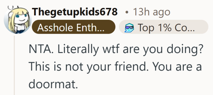 There’s a difference between being supportive and being taken for granted, and she might have crossed that line a while ago.