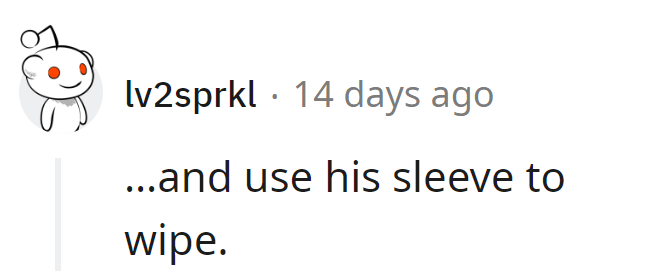 Perhaps a lesson in bathroom etiquette would do wonders for his fashion sense—sleeve chic, the latest trend!