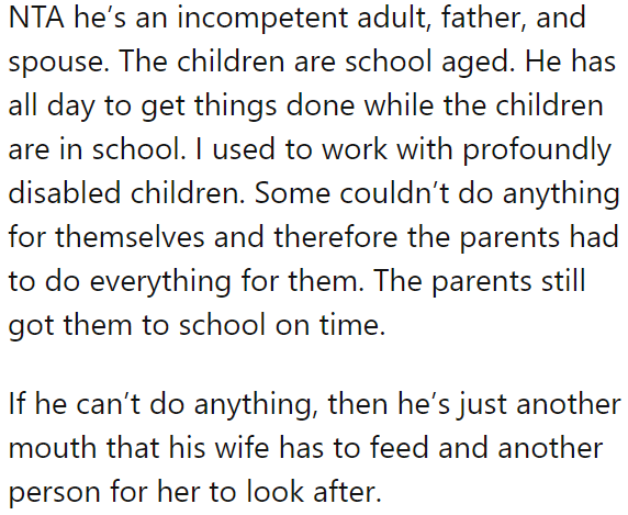 He seems like an incompetent adult, father, and spouse.