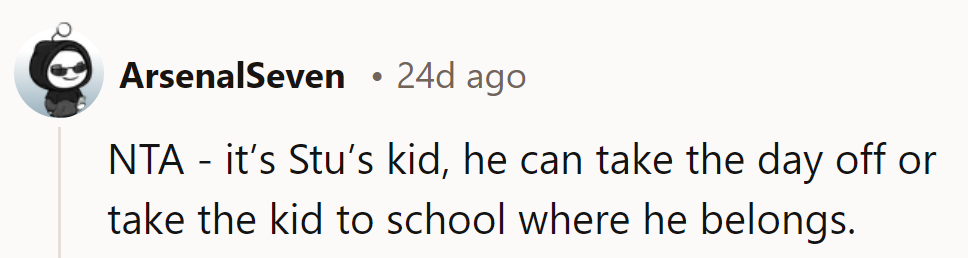 It's Stu's kid; time for him to step up or drop off at school.