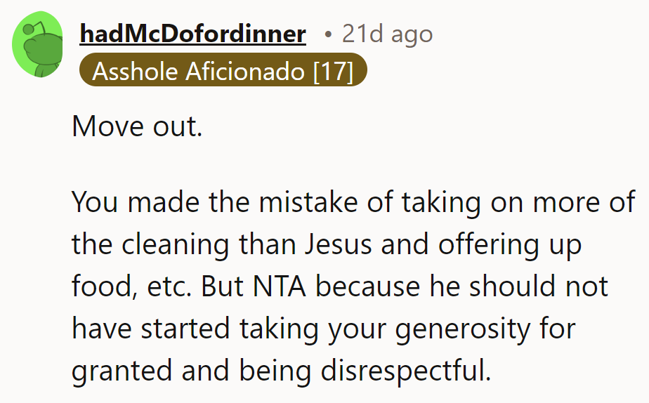 Time for him to find a new place. His generosity shouldn't be taken for granted.