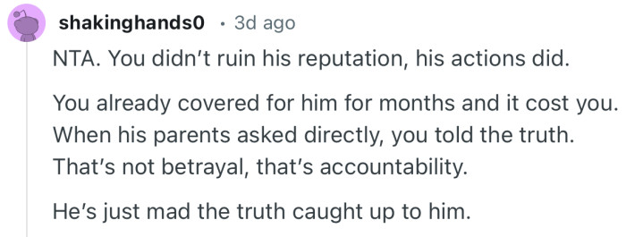 “When his parents asked directly, you told the truth. That’s not betrayal, that’s accountability.”