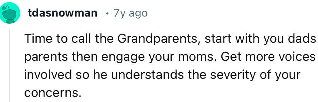 “Get more voices involved so he understands the severity of your concerns.”