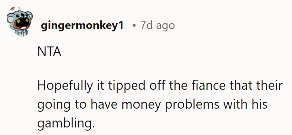 NTA. Hopefully, the fiancé now realizes they’ll face money problems due to his gambling.