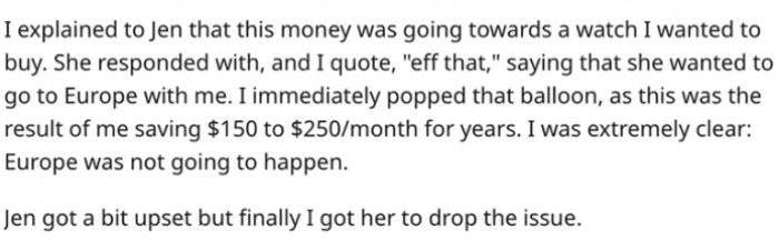 OP explained to Jen that he wanted to use the money to buy his dream watch. But Jen wasn't ready to accept that, as her heart was set on a vacation to Europe.