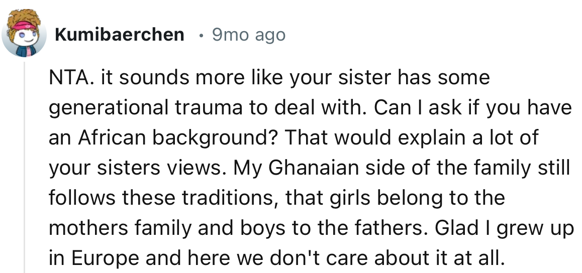 “It sounds more like your sister has some generational trauma to deal with.”
