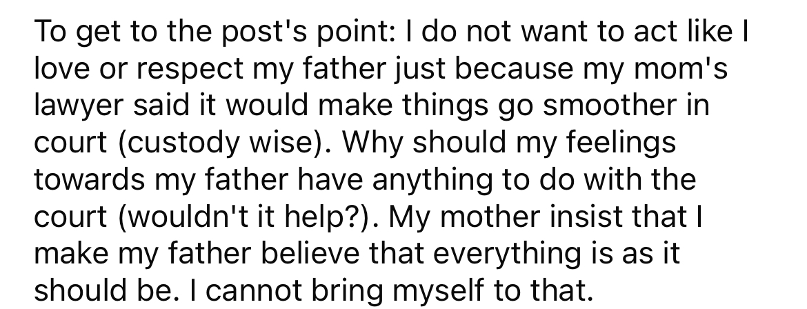 The OP says he doesn't want to act like he respects his father just because the lawyer says it will help the divorce process.