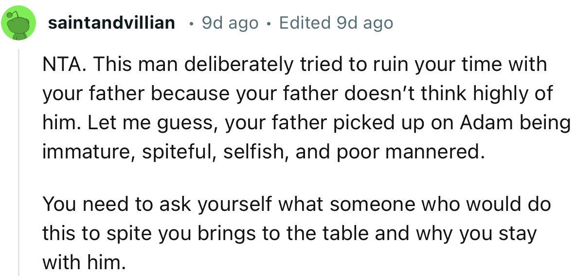“NTA. This man deliberately tried to ruin your time with your father because your father doesn’t think highly of him.”