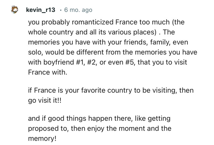 “If France is your favorite country to visit, then go visit it! And if good things happen there, then enjoy the moment and the memory!”