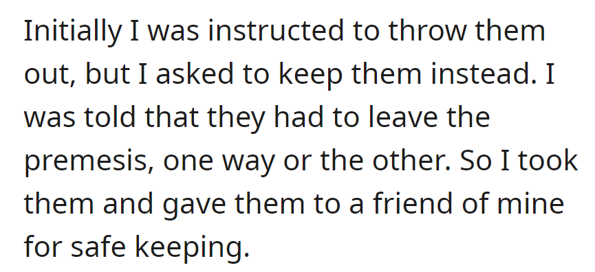 Told to discard, asked to keep, instructed to remove. Gave them to a friend for safekeeping.