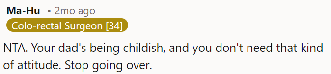 OP's dad's behavior is immature; OP should stop visiting him.