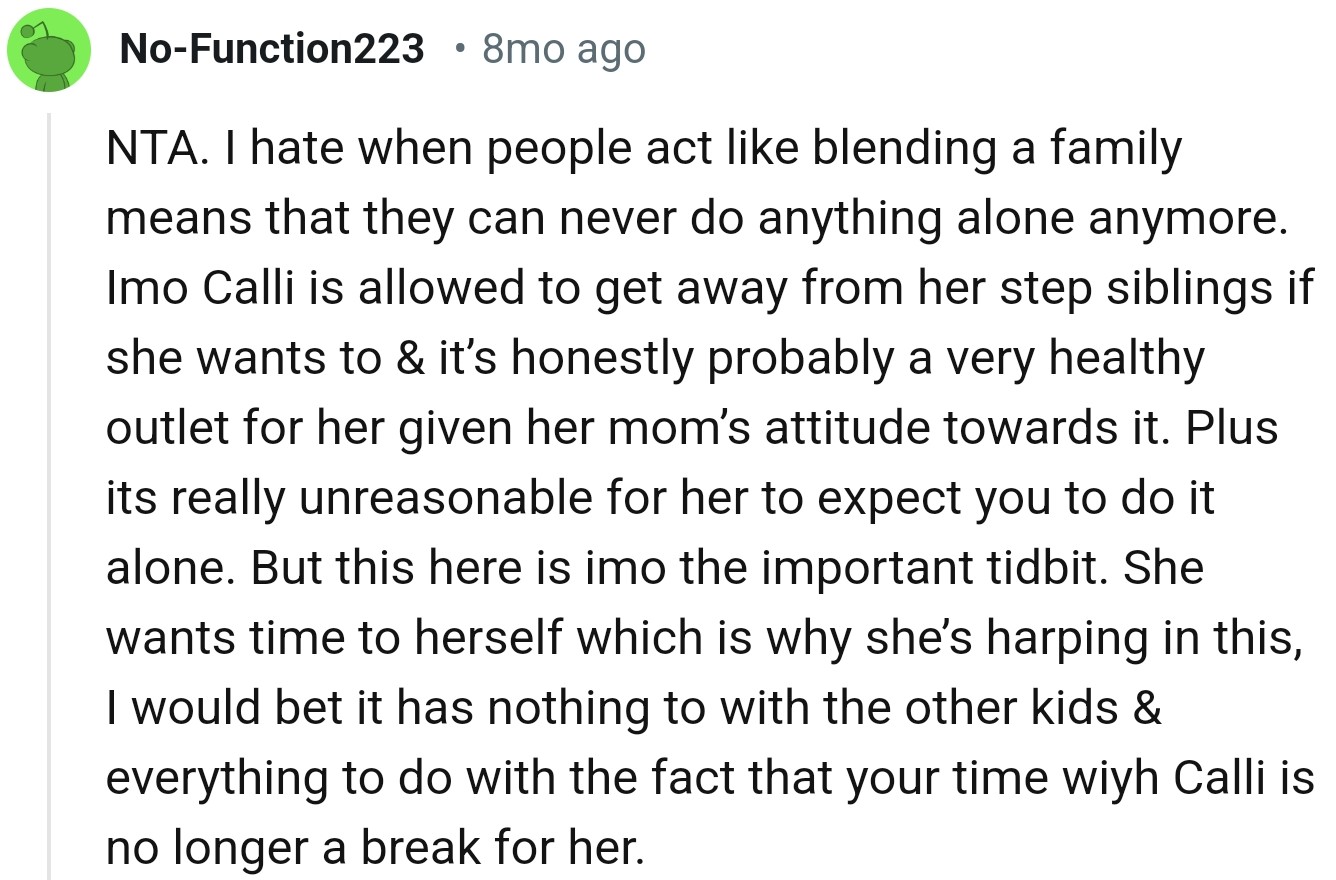 “NTA. I hate when people act like blending a family means that they can never do anything alone anymore.”
