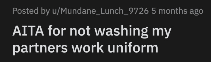 OP gave up because they were arguing in a loop. At 5 a.m. the following morning, her partner woke up to his fresh uniform. Unfortunately, he was unhappy with the pants.
