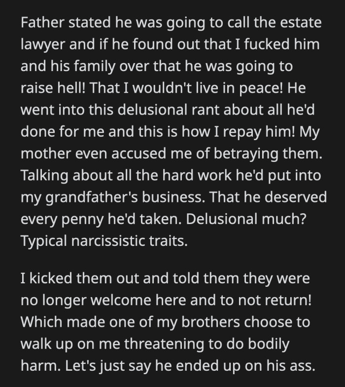 OP's dad threatened to call an estate lawyer. He said OP should repay him for everything he did for her. OP's mom defended her husband's theft, while one of OP's siblings ended up on his ass because he tried to attack her.