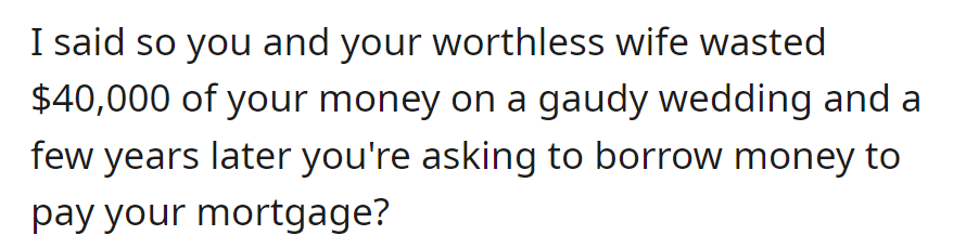 Questioning his brother's $40,000 wedding highlights the irony of now seeking a mortgage loan.
