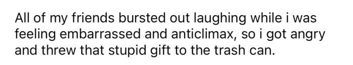 Everyone was in fits of laughter at the OP's embarrassment, so she angrily threw the dildo in the trash.